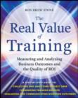 Image for Real value of training: measuring and analyzing business outcomes and the quality of ROI