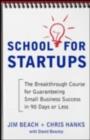 Image for School for startups: the breakthrough course for guaranteeing small business succes in 90 days or less
