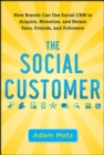 Image for The social customer: how brands can use social CRM to acquire, monetize, and retain fans, friends, and followers