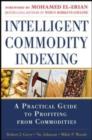 Image for Intelligent commodity indexing: a practical guide to profiting from commodities