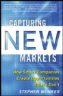 Image for Capturing new markets  : discover how smart companies create opportunities others don&#39;t