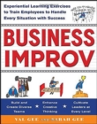 Image for Business improv: experiential learning exercises to train employees to handle every situation with success