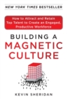 Image for Building a Magnetic Culture:  How to Attract and Retain Top Talent to Create an Engaged, Productive Workforce