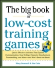 Image for Big book of low-cost training games  : quick, effective activities that explore communication, goal setting, character development, teambuilding, and more