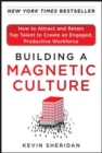 Image for Building a magnetic culture: how to attract and retain top talent to create an engaged, productive workforce