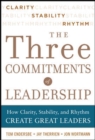 Image for Three Commitments of Leadership: How Clarity, Stability, and Rhythm Create Great Leaders