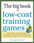 Image for The big book of low-cost training games: quick, effective activities that explore communication, goals setting, character development, team building, and more : and won&#39;t break the bank!