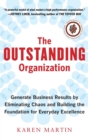 Image for The outstanding organization  : generate business results by eliminating chaos and building the foundation for everyday excellence