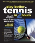 Image for Play better tennis in two hours: how to master (and re-master) the fundamentals and play like the pros