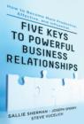 Image for The five keys of powerful business relationships: how to become more productive, effective and influential