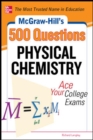 Image for McGraw-Hill&#39;s 500 Physical Chemistry Questions: Ace Your College Exams