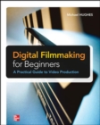 Image for Digital filmmaking for beginners  : a practical guide to video production