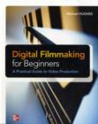 Image for Digital filmmaking for beginners: a practical guide to video production
