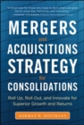 Image for Mergers and Acquisitions Strategy for Consolidations:  Roll Up, Roll Out and Innovate for Superior Growth and Returns