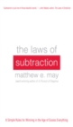 Image for The laws of subtraction: 6 simple rules for winning in the age of excess everything