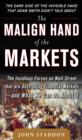 Image for The malign hand of the markets: the insidious forces on Wall Street that are destroying financial markets - and what we can do about it