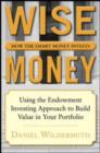 Image for Wise money: using the endowment investment approach to minimize volatility and increase control