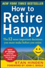 Image for How to retire happy  : the 12 most important decisions you must make before you retire
