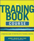Image for The trading book course: a practical guide to profiting with technical analysis