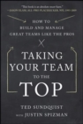 Image for Taking your team to the top  : how to build and manage great teams like the pros