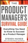Image for The product manager&#39;s survival guide  : everything you need to know to succeed as a product manager