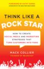 Image for Think like a rock star: how to create social media and marketing strategies that turn customers into fans