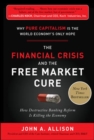 Image for The financial crisis and the free market cure: why pure capitalism is the world economy&#39;s only hope