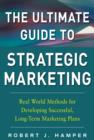 Image for The ultimate guide to strategic marketing: real world methods for developing successful, long-term marketing plans