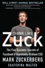 Image for Think like Zuck  : the five business secrets of Facebook&#39;s improbably brilliant CEO Mark Zuckerberg