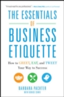 Image for The essentials of business etiquette  : how to greet, eat, and tweet your way to success