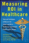 Image for Measuring ROI in Healthcare: Tools and Techniques to Measure the Impact and ROI in Healthcare Improvement Projects and Programs