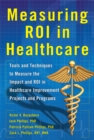 Image for Measuring ROI in healthcare: tools and techniques to measure the impact and ROI in healthcare improvement projects and programs