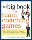 Image for The Big Book of Team Coaching Games: Quick, Effective Activities to Energize, Motivate, and Guide Your Team to Success