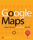 Image for Google Maps: power tools for maximizing the API