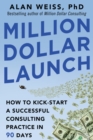 Image for Million dollar launch: how to kick-start a successful consulting practice in 90 days