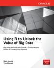 Image for Using R to Unlock the Value of Big Data: Big Data Analytics with Oracle R Enterprise and Oracle R Connector for Hadoop