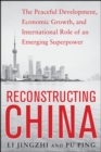 Image for Reconstructing China  : the peaceful development, economic growth, and international role of an emerging super power
