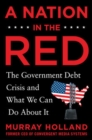 Image for A Nation in the Red: The Government Debt Crisis and What We Can Do About It