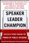 Image for Speaker, Leader, Champion: Succeed at Work Through the Power of Public Speaking, featuring the prize-winning speeches of Toastmasters World Champions