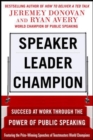 Image for Speaker, leader, champion: succeed at work through the power of public speaking