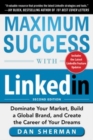 Image for Maximum success with LinkedIn: dominate your market, build a global brand, and create the career of your dreams