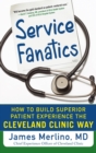 Image for Service Fanatics: How to Build Superior Patient Experience the Cleveland Clinic Way