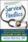Image for Service fanatics: how to build superior patient experience the Cleveland Clinic way