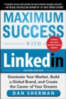 Image for Maximum success with LinkedIn  : dominate your market, build a global brand, and create the career of your dreams