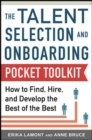 Image for The talent selection and onboarding pocket tool kit  : how to find, hire, and develop the best of the best