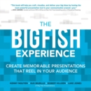 Image for Big Fish Experience: Create Memorable Presentations That Reel In Your Audience: Create Memorable Presentations That Reel In Your Audience