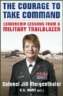 Image for The courage to take command: leadership lessons from a military trailblazer