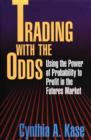 Image for Trading with the odds: using the power of probability to profit in the futures market