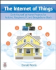 Image for The Internet of Things: Do-It-Yourself at Home Projects for Arduino, Raspberry Pi and BeagleBone Black