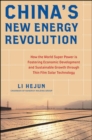 Image for China&#39;s New Energy Revolution: How the World Super Power is Fostering Economic Development and Sustainable Growth through Thin-Film Solar Technology